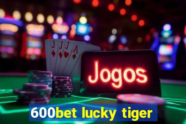 600bet lucky tiger